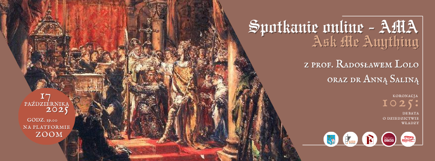 Grafika zapowiadająca wydarzenie „Spotkanie online - AMA Ask Me Anything", w którym wezmą udział profesor Radosław Lolo i doktor Anna Salina. Spotkanie organizowane w ramach projektu "Koronacja 1025: debata o dziedzictwie władzy”. Spotkanie odbędzie się  17 października 2025 roku o godzinie 19.00 na platformie ZOOM. Tło plakatu przedstawia obraz koronacji władcy w otoczeniu dworzan i duchowieństwa.