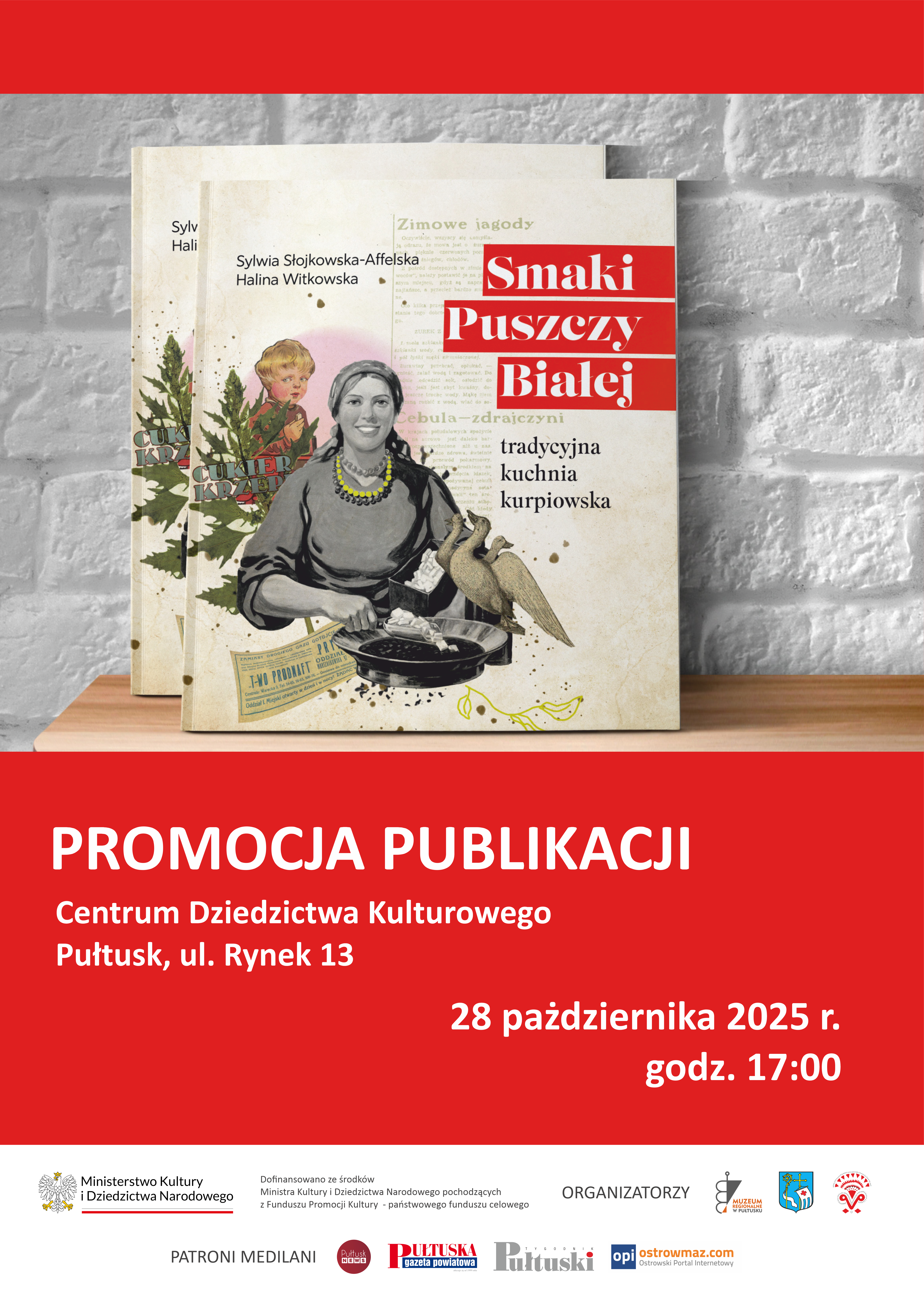 Grafika promująca wydarzenie „Promocja publikacji”. W górnej części znajduje się zdjęcie książki „Smaki Puszczy Białej. Tradycyjna kuchnia kurpiowska” autorstwa Sylwii Słojkowskiej-Affelskiej i Haliny Witkowskiej. Poniżej na czerwonym tle widnieje informacja:
„PROMOCJA PUBLIKACJI
Centrum Dziedzictwa Kulturowego, Pułtusk, ul. Rynek 13
28 października 2025 r., godz. 17:00”.
Na dole umieszczono logotypy Ministerstwa Kultury i Dziedzictwa Narodowego, organizatorów (Muzeum Regionalne w Pułtusku, Gmina Pułtusk, Stowarzyszenie Puszcza Biała – Moja Mała Ojczyzna) oraz patronów medialnych.