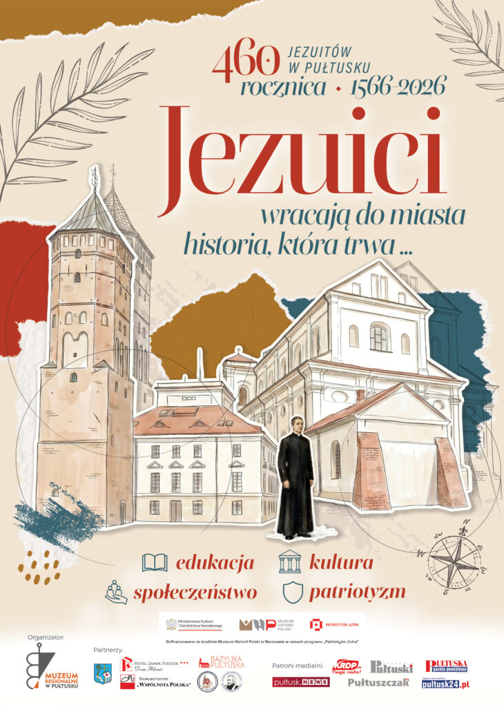 Plakat w stylu kolażu o ciepłej, beżowo-brązowej kolorystyce, upamiętniający 460. rocznicę przybycia Jezuitów do Pułtuska (1566–2026).
​W górnej części znajduje się duży, czerwony napis „Jezuici”, nad którym widnieje mniejszy tekst: „460. rocznica • 1566-2026 JEZUITÓW W PUŁTUSKU”. Poniżej tytułu umieszczono podtytuł: „wracają do miasta – historia, która trwa…”.
​Główną część plakatu zajmują ilustracje zabytkowych obiektów architektonicznych Pułtuska, m.in. wieża ratuszowa oraz bryła dawnego kościoła jezuickiego. Przed budynkami stoi postać zakonnika w czarnej sutannie. Elementy graficzne stylizowane są na wycinanki z papieru na tle kolorowych plam (brązowej, niebieskiej, czerwonej) oraz rysunku kompasu.
​W dolnej części plakatu wypisano cztery hasła kluczowe z odpowiadającymi im ikonami:
​edukacja (ikona otwartej książki)
​kultura (ikona antycznego portyku)
​społeczeństwo (ikona grupy ludzi)
​patriotyzm (ikona tarczy)
​Na samym dole umieszczono logotypy dotyczące dofinansowania (Muzeum Historii Polski, Ministerstwa Kultury i Dziedzictwa Narodowego, programu Patriotyzm Jutra), organizatora (Muzeum Regionalne w Pułtusku), partnerów instytucjonalnych oraz patronów medialnych.
