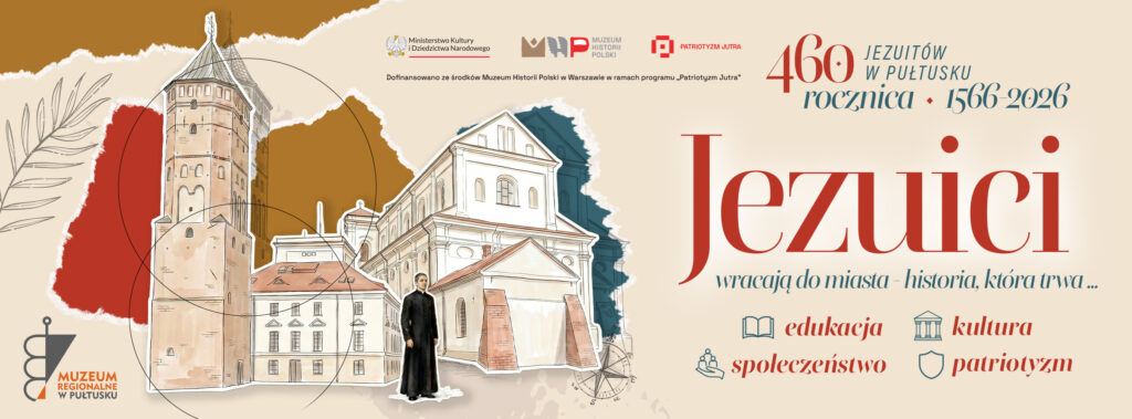 Grafika promocyjna Muzeum Regionalnego w Pułtusku informująca o 460. rocznicy przybycia Jezuitów do Pułtusku (1566–2026).
Na jasnym tle widnieje duży, czerwony napis: „Jezuici wracają do miasta – historia, która trwa...” oraz cztery filary tematyczne opatrzone ikona: edukacja, kultura, społeczeństwo i patriotyzm. Po lewej stronie umieszczono szkice zabytków architektonicznych Pułtusku (w tym charakterystycznej wieży oraz dawnego zespołu kolegium jezuickiego) wraz z postacią duchownego w sutannie.
U góry znajdują się logotypy sponsorów i partnerów: Ministerstwa Kultury i Dziedzictwa Narodowego, Muzeum Historii Polski oraz programu „Patriotyzm Jutra”. W lewym dolnym rogu widnieje logo Muzeum Regionalnego w Pułtusku.