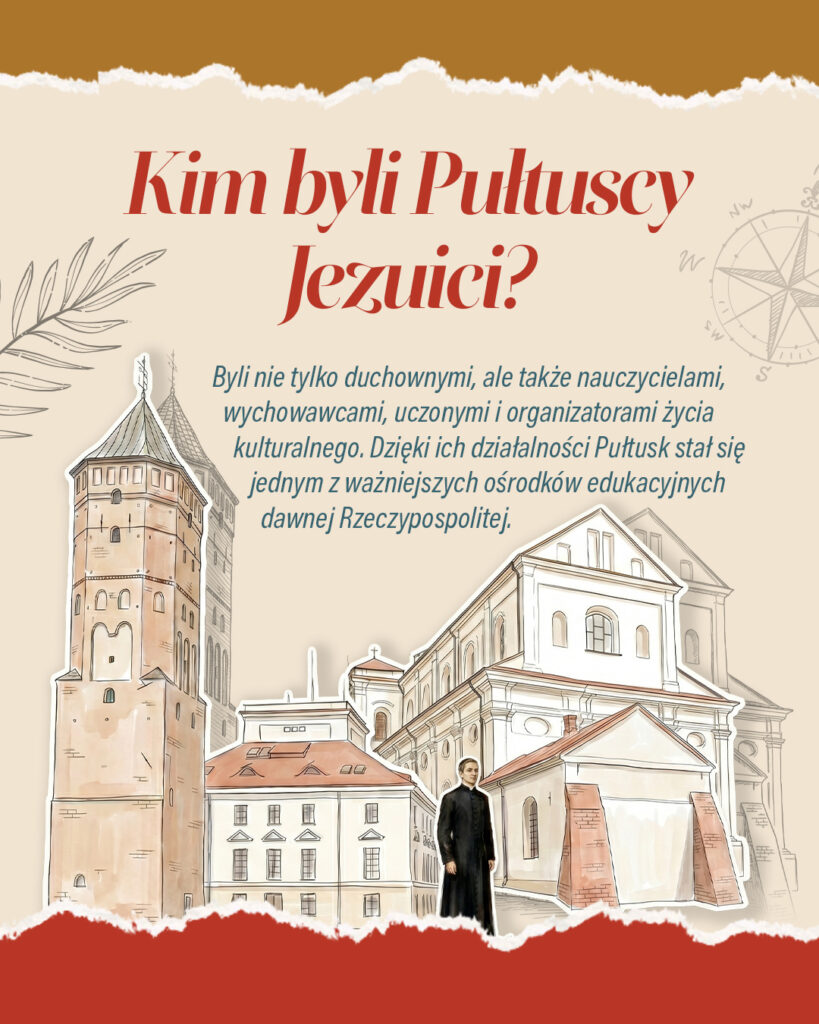 Grafika edukacyjna z nagłówkiem „Kim byli Pułtuscy Jezuici?”. Na ilustracji przedstawiono zabytki związane z dawnym kolegium jezuickim w Pułtusku – Wieżę Ratuszową oraz kościół z zabudowaniami pojezuickimi. Na pierwszym planie stoi postać jezuity w czarnej sutannie. Obok znajduje się tekst wyjaśniający, że jezuici byli nie tylko duchownymi, ale także nauczycielami, wychowawcami, uczonymi i organizatorami życia kulturalnego, a dzięki ich działalności Pułtusk stał się jednym z najważniejszych ośrodków edukacyjnych dawnej Rzeczypospolitej. Grafika utrzymana jest w ciepłej, beżowo-brązowej kolorystyce z ilustracyjnymi elementami dekoracyjnymi.